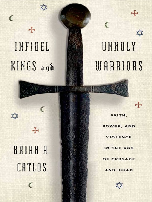 Title details for Infidel Kings and Unholy Warriors by Brian A. Catlos - Wait list